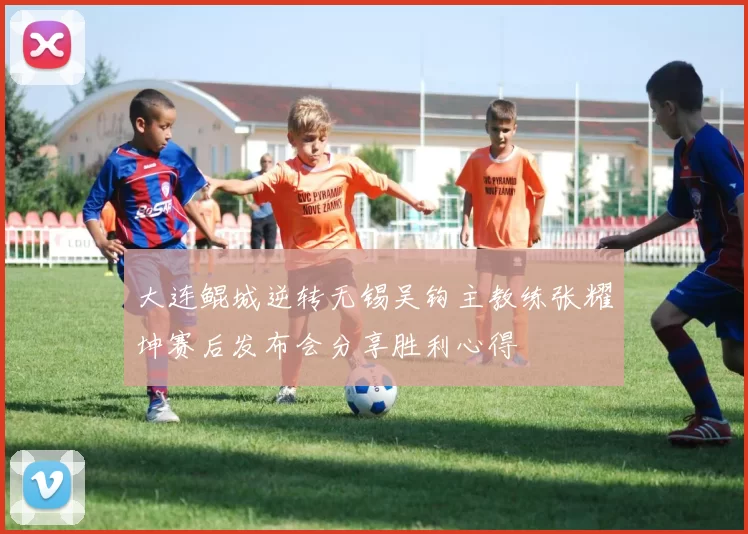 大连鲲城逆转无锡吴钩主教练张耀坤赛后发布会分享胜利心得